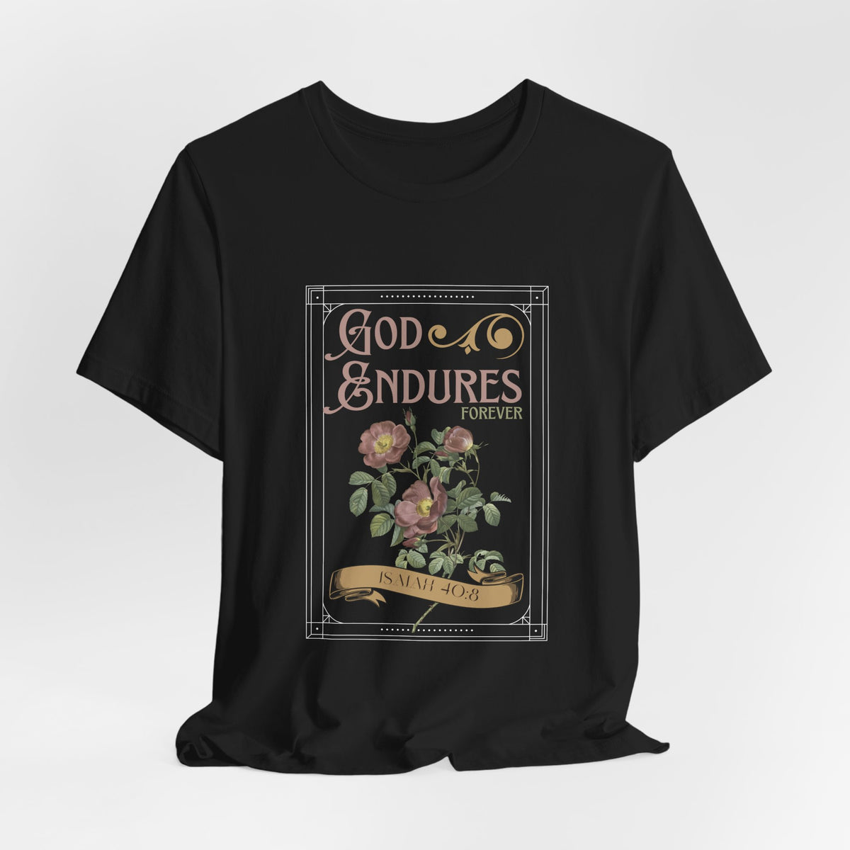 Front view of the black God Endures tee with rose artwork, ornate lettering and a gold banner.