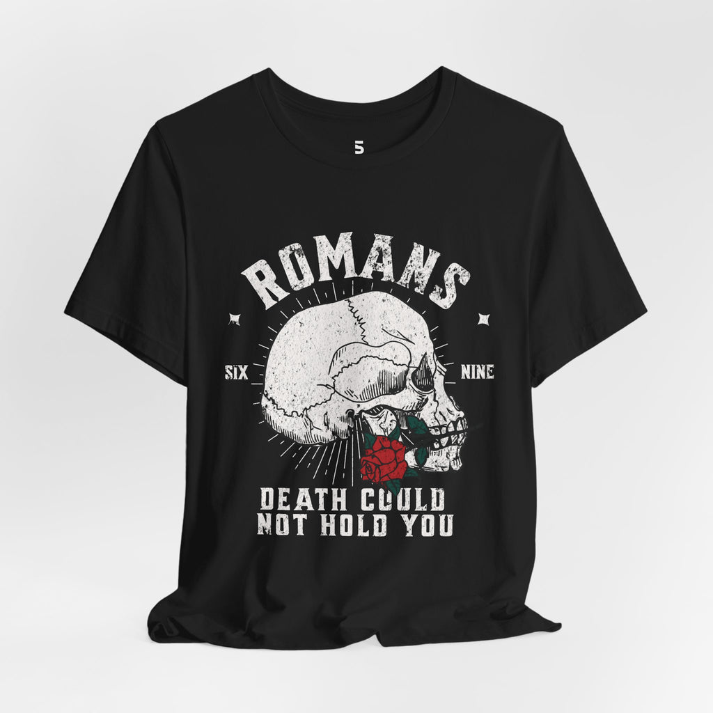 Romans Death Could Not Hold — Romans 6:9 Tee