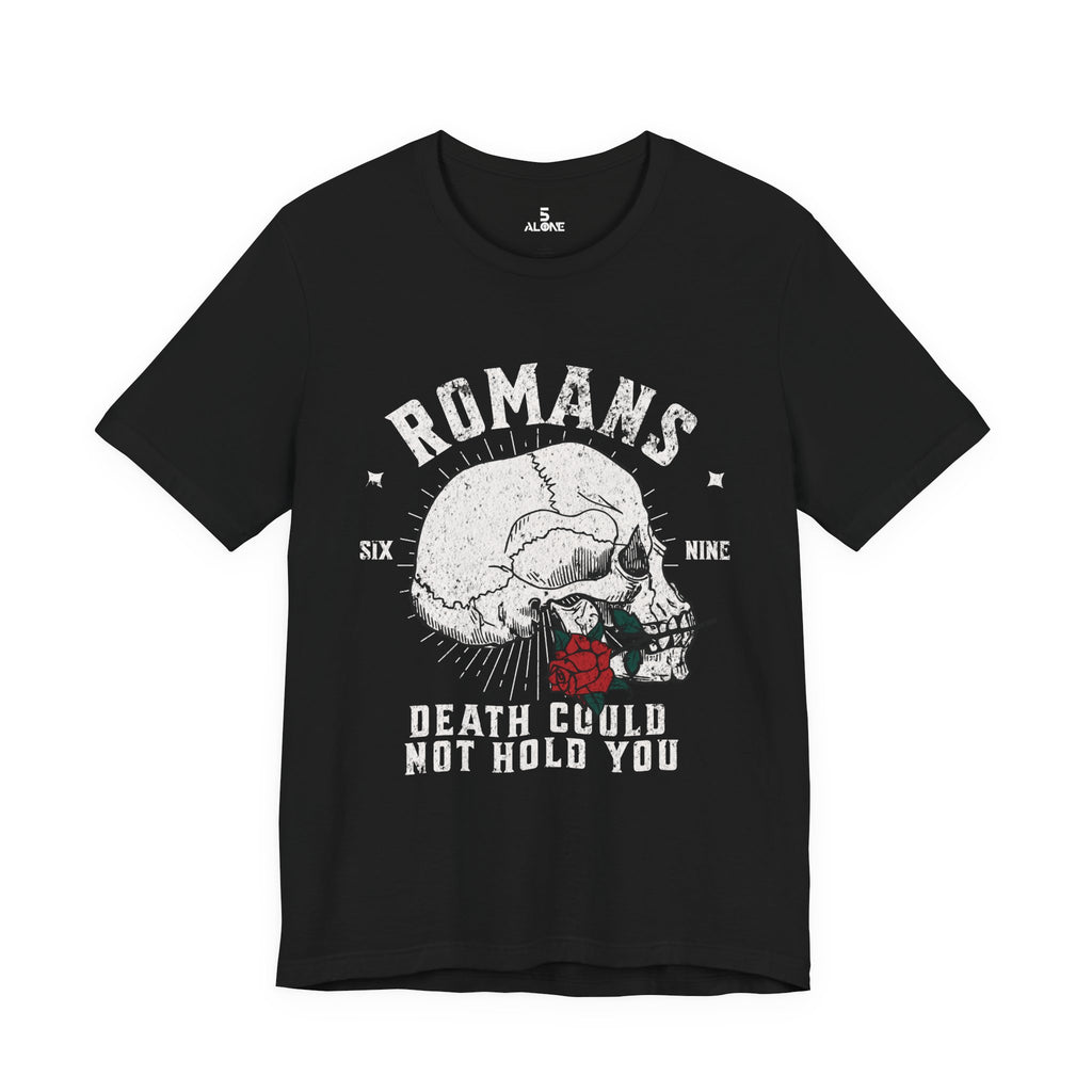 Romans Death Could Not Hold — Romans 6:9 Tee