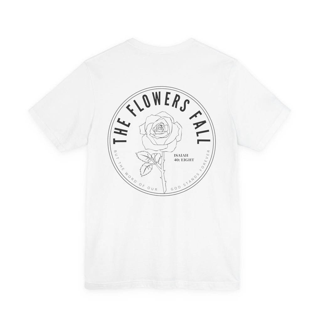Flowers Fall — Isaiah 40:8 Tee