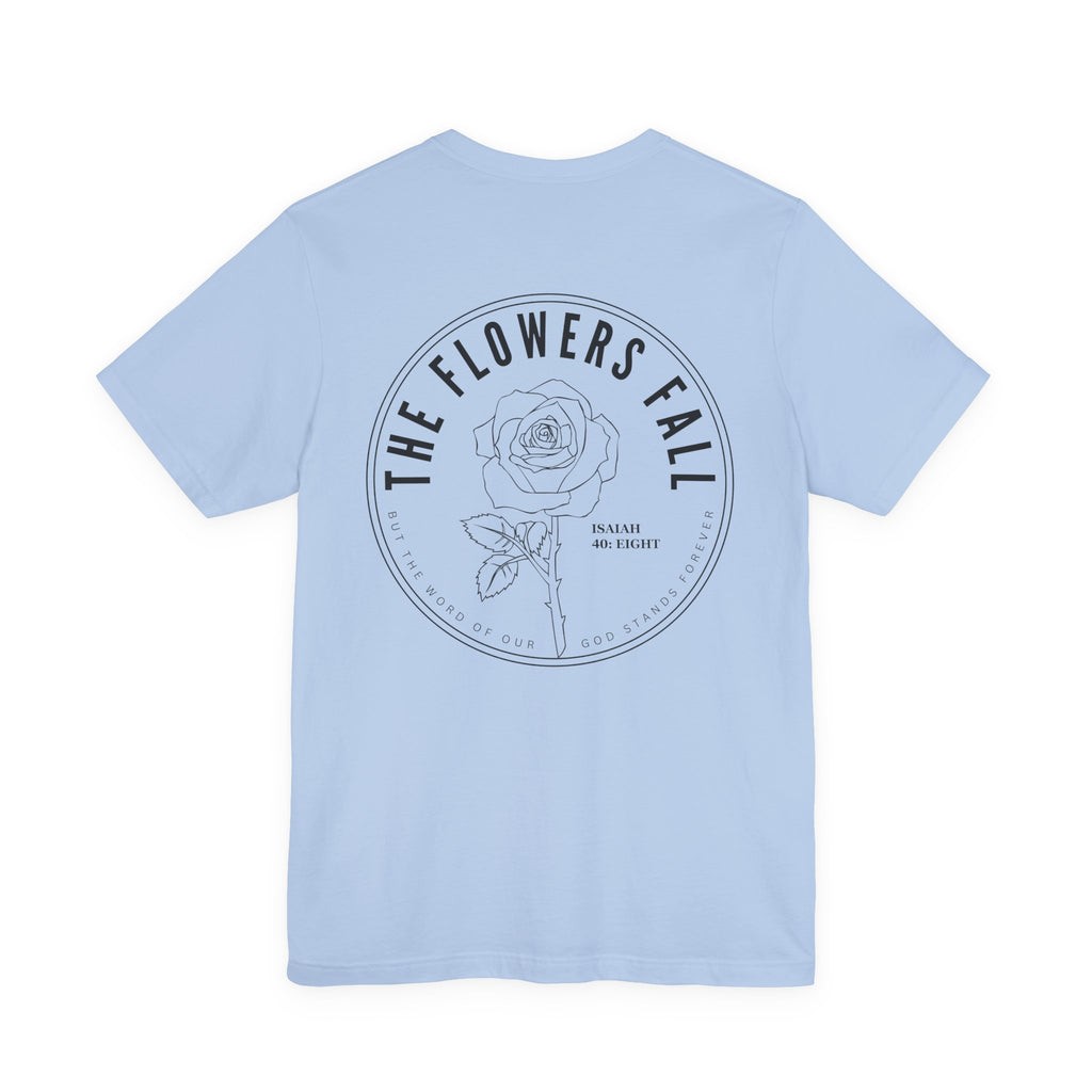 Flowers Fall — Isaiah 40:8 Tee